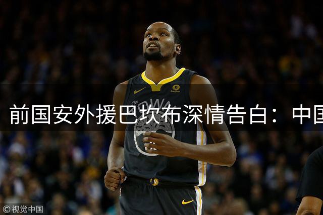 前国安外援巴坎布深情告白：中国生活重塑我的人生观