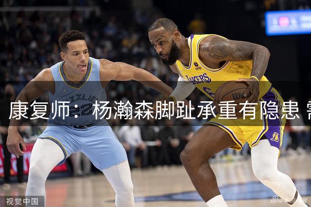 康复师：杨瀚森脚趾承重有隐患 需向姚明学习 躯干挺直 加大甩臂